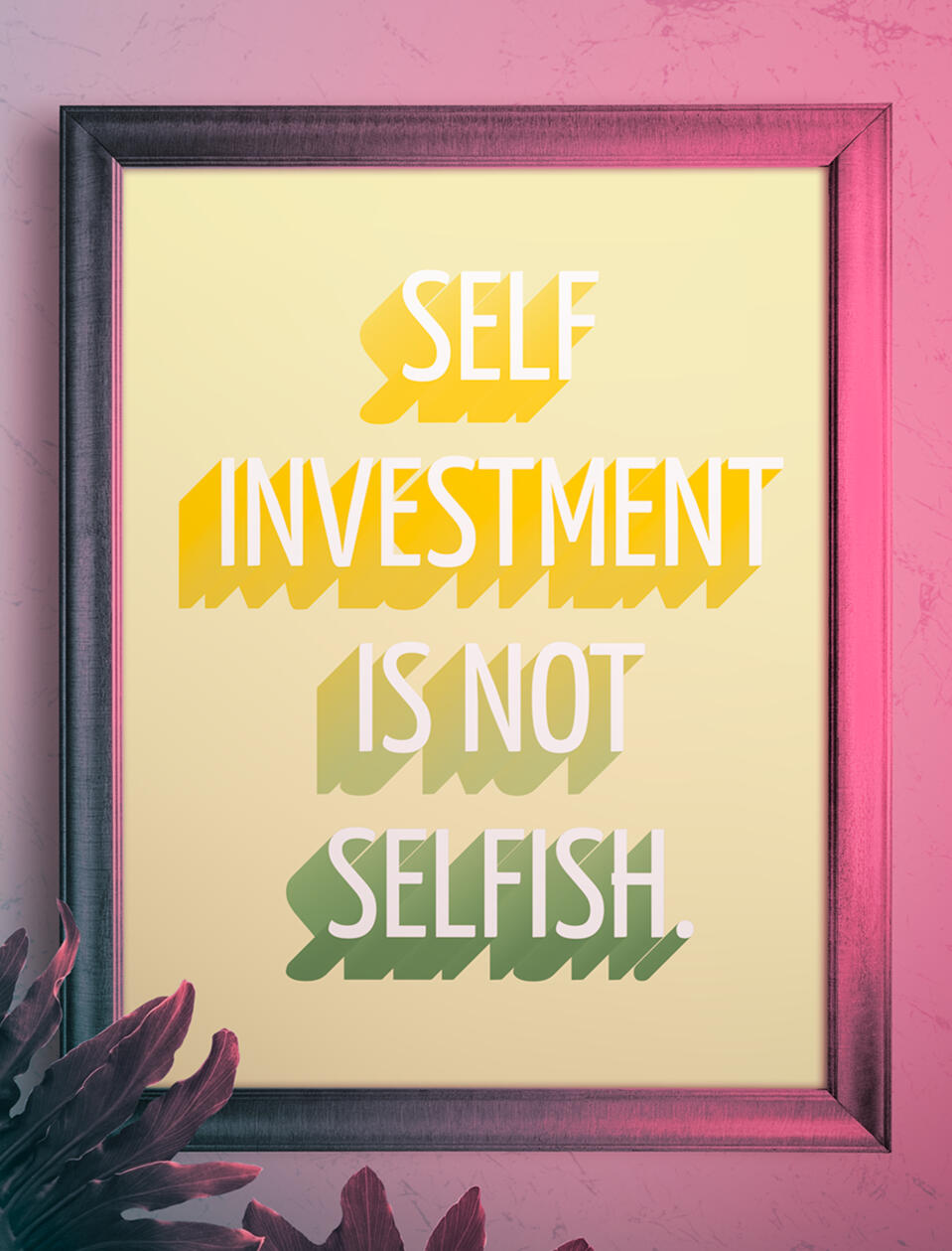 Self Investment Poster Mockup A motivational poster with the text "self investment is not selfish" on a yellow background and angled drop shadows behind the letters. It is hung in a dark frame in a pink lit room with plants in front.